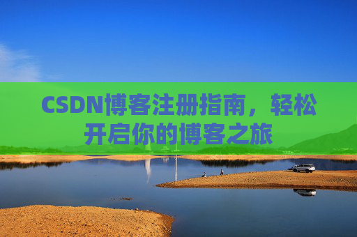 CSDN博客注册指南，轻松开启你的博客之旅