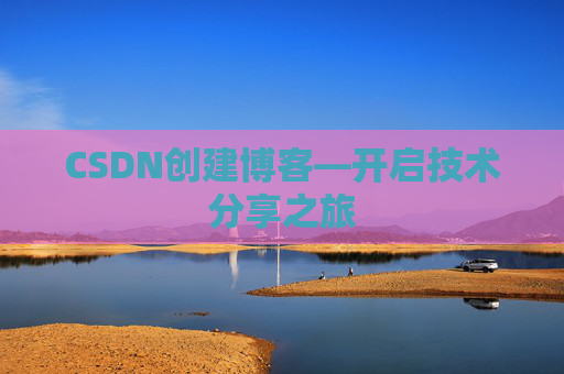 CSDN创建博客—开启技术分享之旅